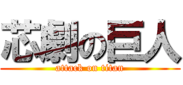 芯劇の巨人 (attack on titan)