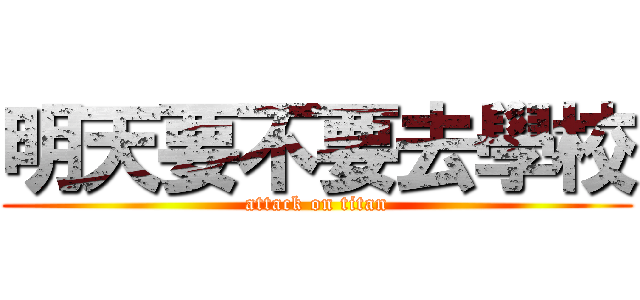 明天要不要去學校 (attack on titan)