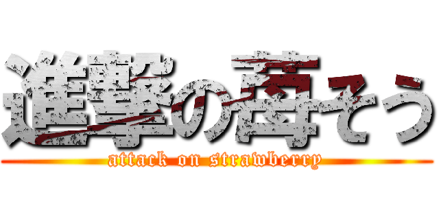 進撃の苺そう (attack on strawberry)