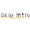Ｓｋｉｐ Ｉｎｔｒｏ ()