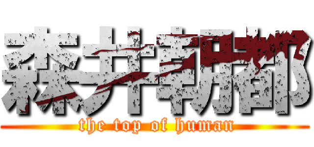 森井朝都 ( the top of human)