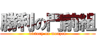 勝利の門前組 (victory on monzen)