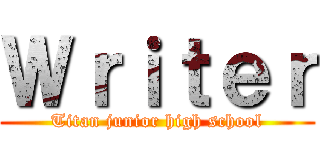 Ｗｒｉｔｅｒ (Titan junior high school)