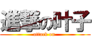 進撃の叶子 (attack on )