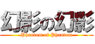 幻影の幻影 (Phantom of Phantom)