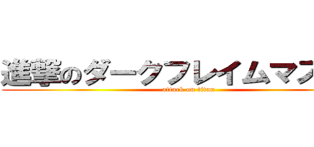 進撃のダークフレイムマスター (attack on titan)