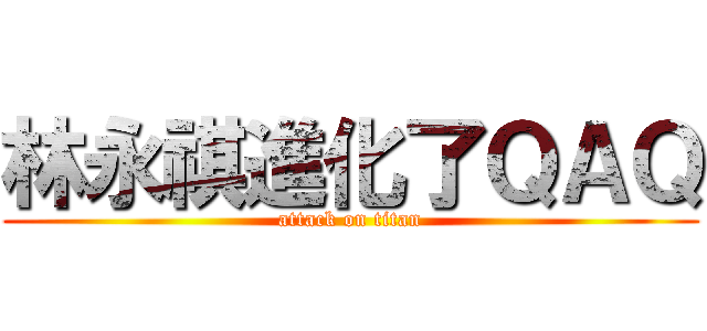林永祺進化了ＱＡＱ (attack on titan)