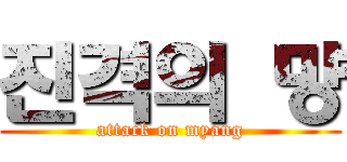 진격의 먕 (attack on myang)
