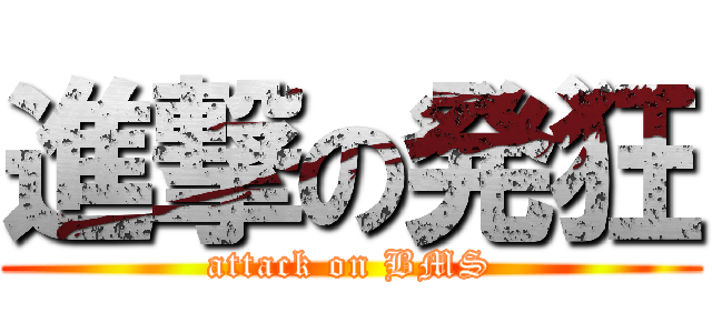 進撃の発狂 (attack on BMS)