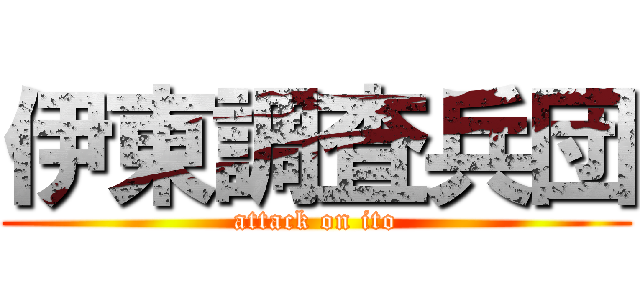 伊東調査兵団 (attack on ito)