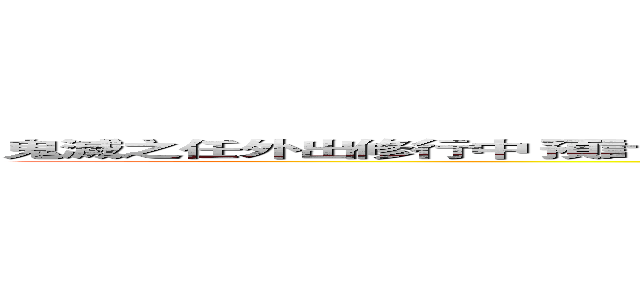 鬼滅之任外出修行中 預計４／１５返回 期間如有急事請洽隔壁棚 露娜．阿卡曼（月怡） (attack on titan)