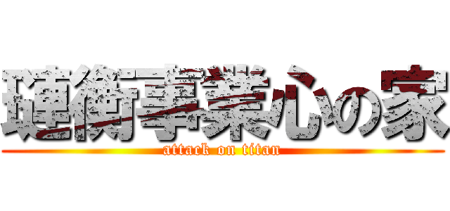 璉衡事業心の家 (attack on titan)