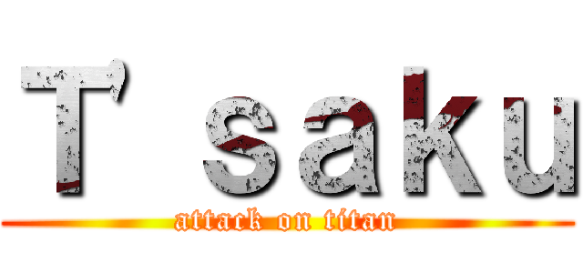 Ｔ'ｓａｋｕ (attack on titan)