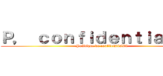 Ｐ， ｃｏｎｆｉｄｅｎｔｉａｌｉｔé (Politique de confidentialité)