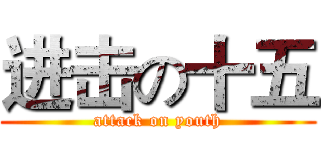 进击の十五 (attack on youth)