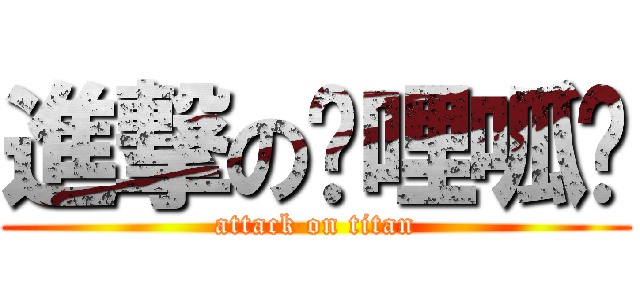 進撃の嘰哩呱啦 (attack on titan)