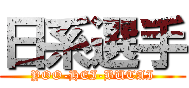 日系選手 (YOO-HEI-BUTAI)