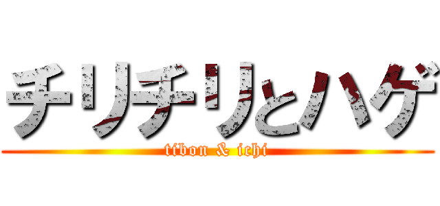 チリチリとハゲ (tibon & ichi)