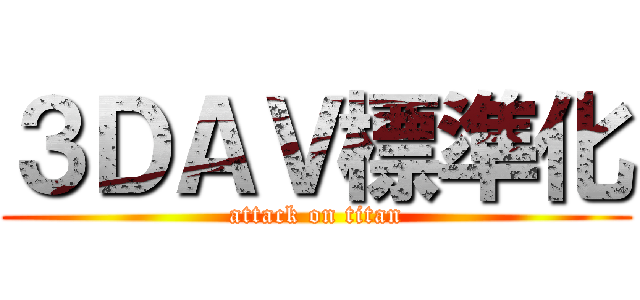 ３ＤＡＶ標準化 (attack on titan)