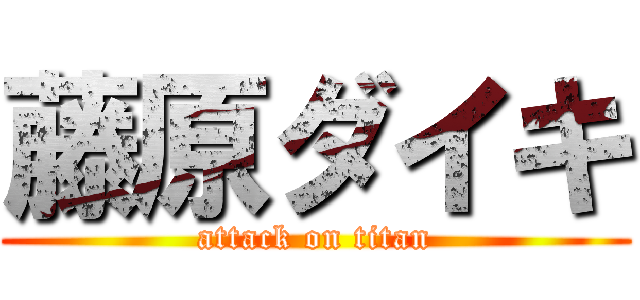 藤原ダイキ (attack on titan)