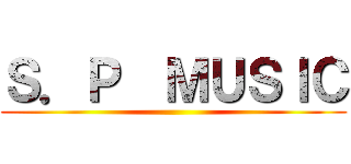 Ｓ．Ｐ  ＭＵＳＩＣ ()