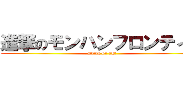 進撃のモンハンフロンティア (attack on mhf)