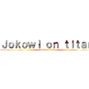 Ｊｏｋｏｗｉ ｏｎ ｔｉｔａｎ (Jokowi on titan)