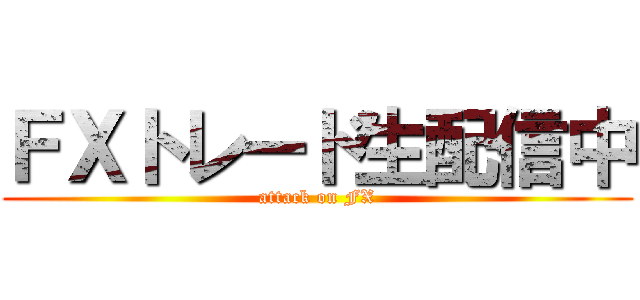 ＦＸトレード生配信中 (attack on FX)