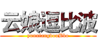云娘逗比波 (yunniangdouBbo)