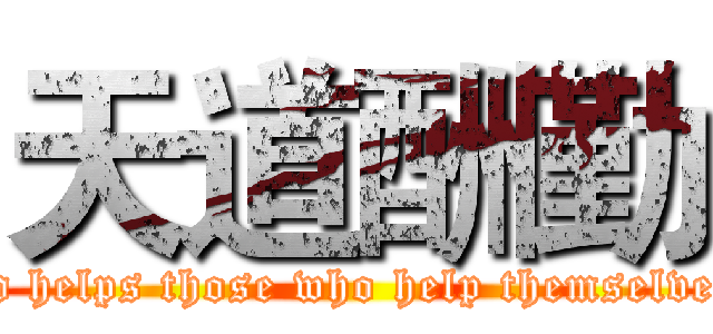 天道酬勤 (God helps those who help themselves  )