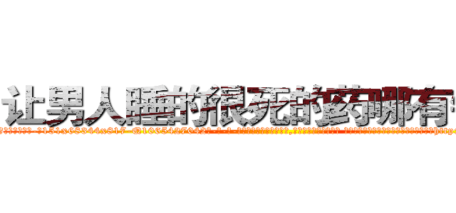 让男人睡的很死的药哪有销售 (让男人睡的很死的药哪有销售【电-话151x68344x817-Q1065427042元-吉-药-业】我们做的是长期生意,靠的是老客户长期支持 让男人睡的很死的药哪有销售在发表了一篇http://sngk.net/vVjJSQ

参考消息网我们做的是长期生意,靠的是老客户长期支持也许我们早该意识到，就连鲍勃·霍斯金斯（金球奖戏剧类电影男主角 
)