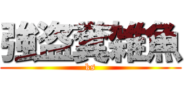 強盗糞雑魚 (ks)