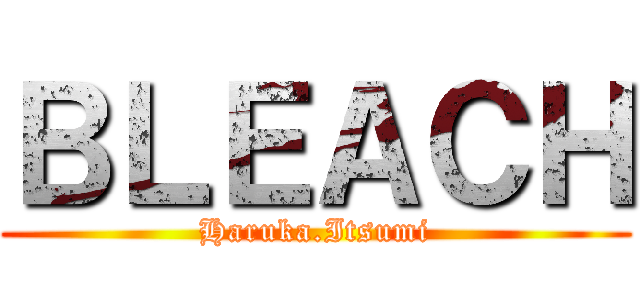 ＢＬＥＡＣＨ (Haruka.Itsumi)