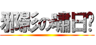 邪影の嘯日猋 ()