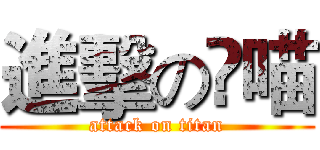 進擊の弞喵 (attack on titan)