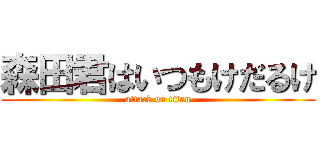 森田君はいつもけだるけ (attack on titan)