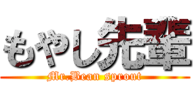 もやし先輩 (Mr.Bean sprout)