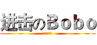 进击のＢｏｂｏ (哈哈哈哈哈)