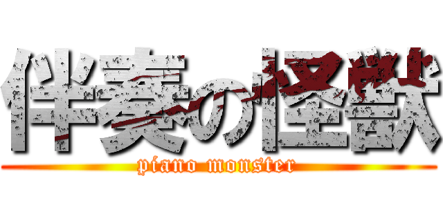 伴奏の怪獣 (piano monster)