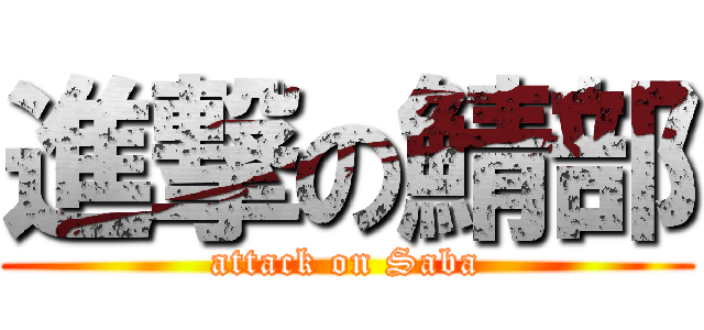 進撃の鯖部 (attack on Saba)