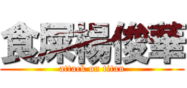 食屎楊俊華 (attack on titan)