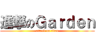 進撃のＧａｒｄｅｎ (attack on titan)