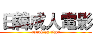 日韓成人電影 (attack on titan)