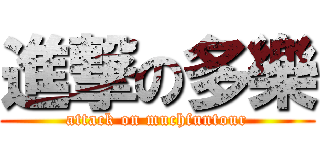 進撃の多樂 (attack on muchfuntour)