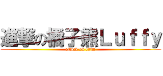 進撃の橘子熊Ｌｕｆｆｙ (attack on titan)