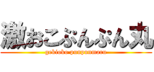 激おこぷんぷん丸 (gekioko punpunmaru)