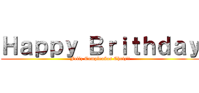 Ｈａｐｐｙ Ｂｒｉｔｈｄａｙ (Feliz Cumpleaños Chriz!!)