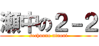 瀬中の２－２ (sechuuno ninoni)