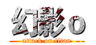 幻影ｏ (attack on titan)