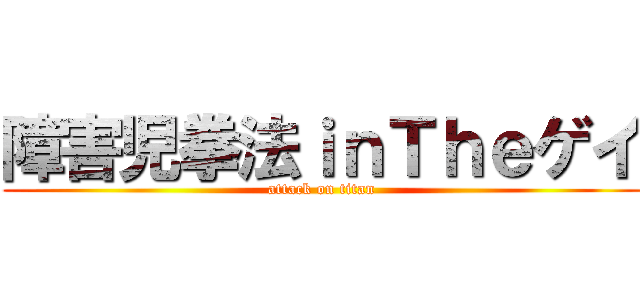 障害児拳法ｉｎＴｈｅゲイ (attack on titan)
